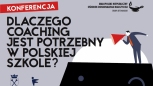 KONFERENCJA   Dlaczego coaching potrzebny jest w polskiej szkole?